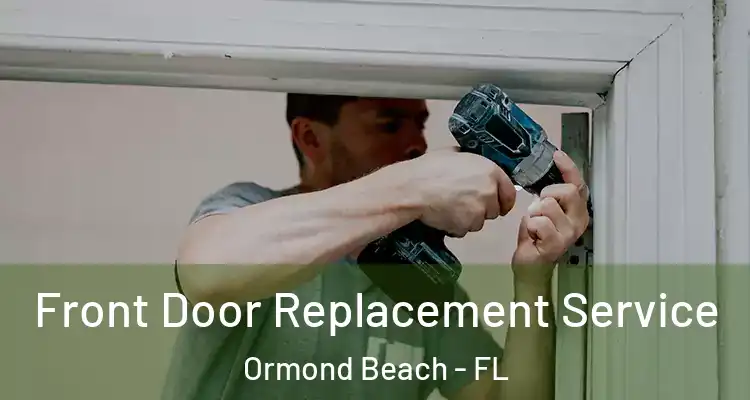 Front Door Replacement Service Ormond Beach - FL