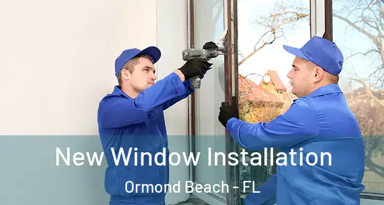 New Window Installation Ormond Beach - FL
