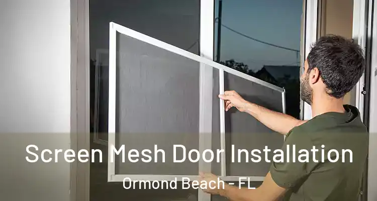Screen Mesh Door Installation Ormond Beach - FL