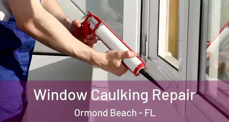 Window Caulking Repair Ormond Beach - FL